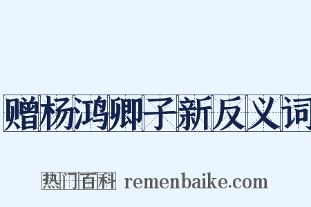 赠杨鸿卿子新反义词是什么意思的图片
